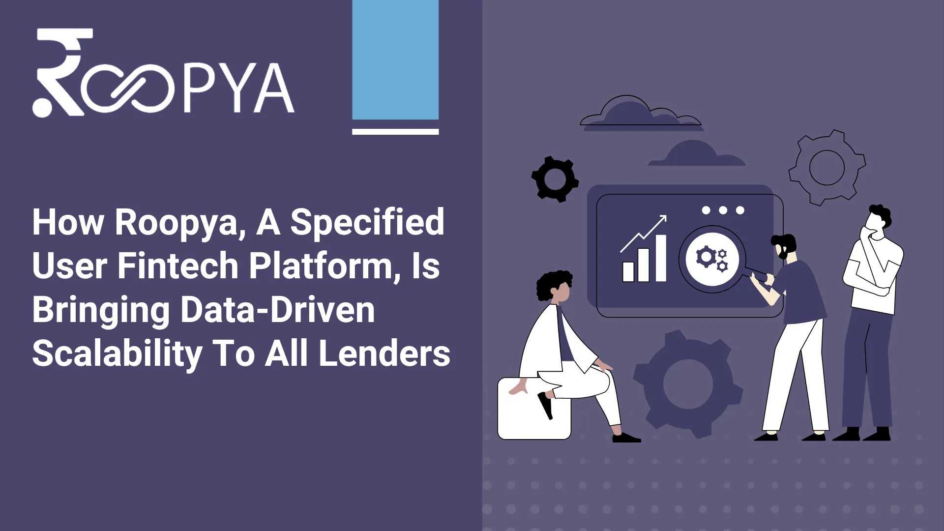 How Roopya, A Specified User Fintech Platform, Is Bringing Data-Driven Scalability To All Lenders
